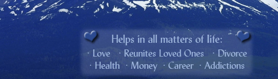 Helps in all matters of life: Love, Reunites Loved Ones, Divorce, Health, Money, Career, Addictions